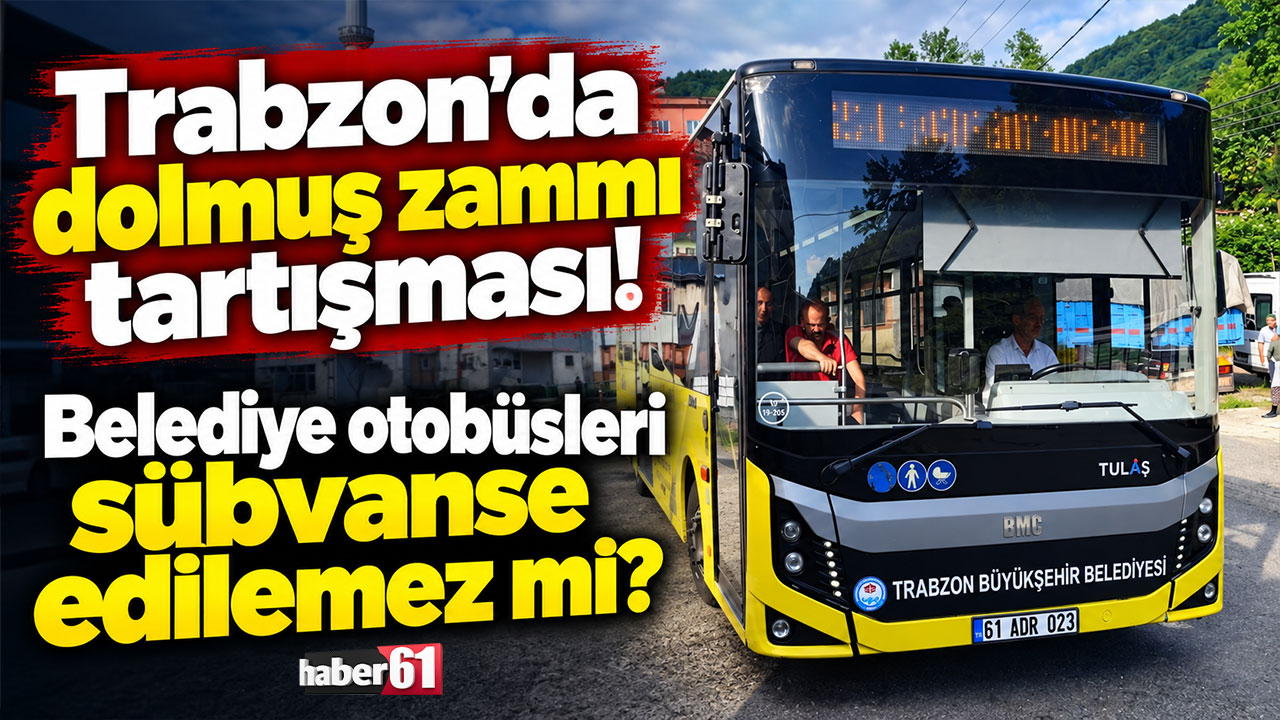 Trabzon’da dolmuş zammı tartışması! Belediye otobüsleri sübvanse edilemez mi?