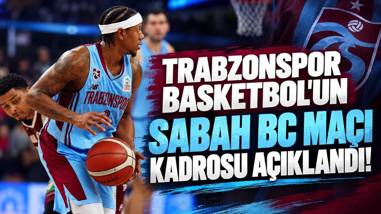 Trabzonspor Basketbol'un Sabah BC maçı kadrosu açıklandı!