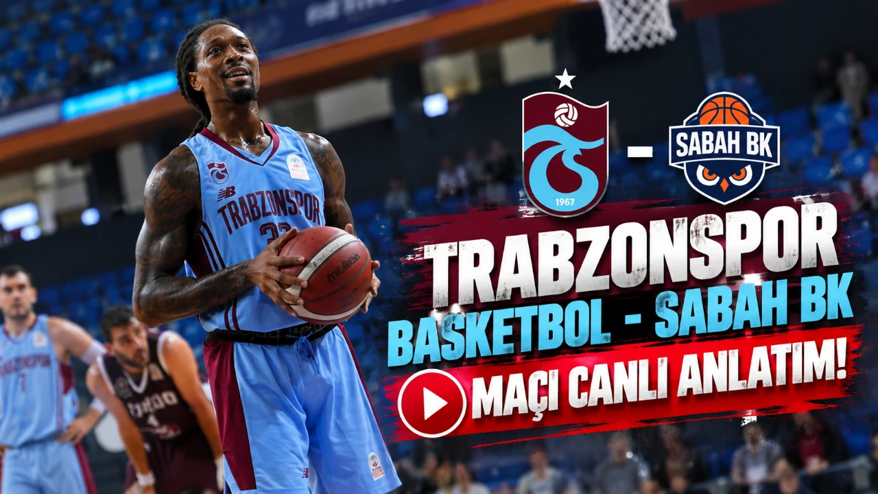Trabzonspor Basketbol - Sabah BK maçı canlı anlatım!
