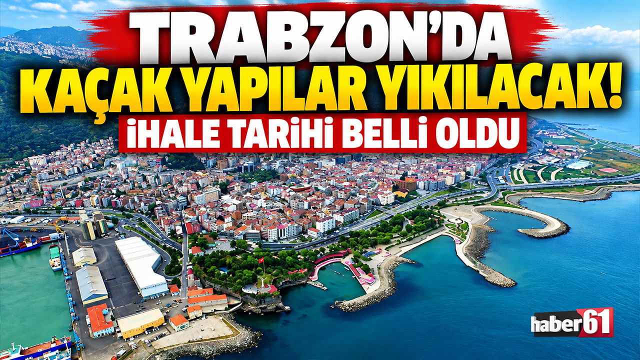 Trabzon’da kaçak yapılar yıkılacak! İhale tarihi belli oldu