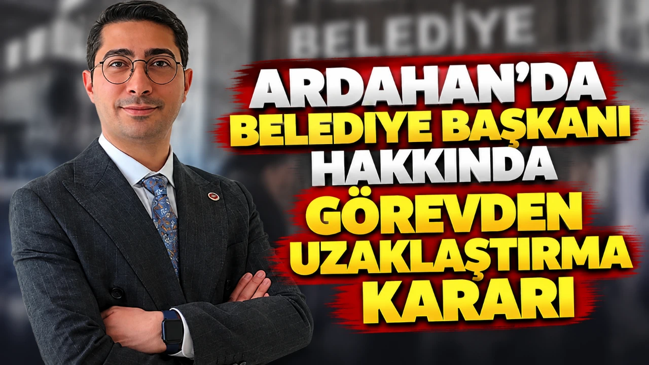 Ardahan’da belediye başkanı hakkında görevden uzaklaştırma kararı
