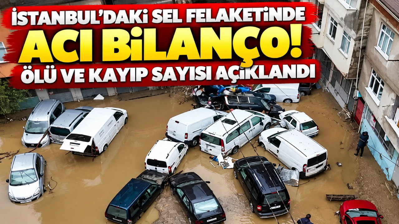 İstanbul'daki sel felaketinde acı bilanço! Ölü ve kayıp sayısı açıklandı