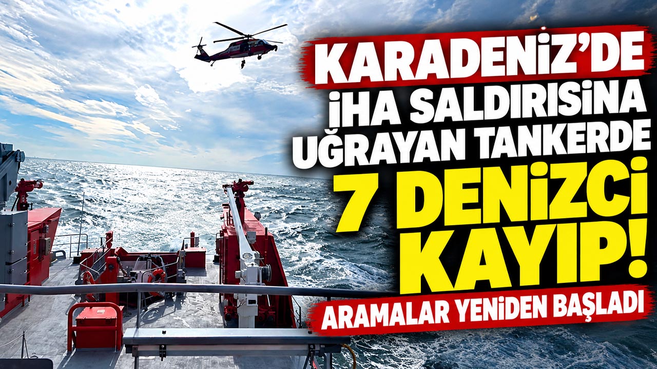 Karadeniz'de İHA saldırısına uğrayan tankerde 7 denizci kayıp! Aramalar yeniden başladı