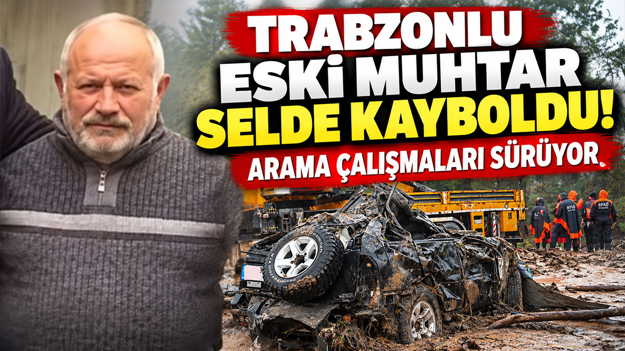 Trabzonlu eski muhtar selde kayboldu! Arama çalışmaları sürüyor