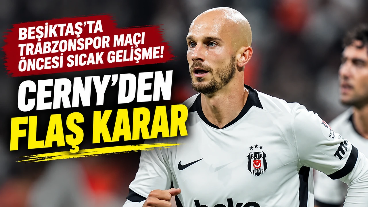 Beşiktaş'ta Trabzonspor maçı öncesi sıcak gelişme! Cerny'den flaş karar