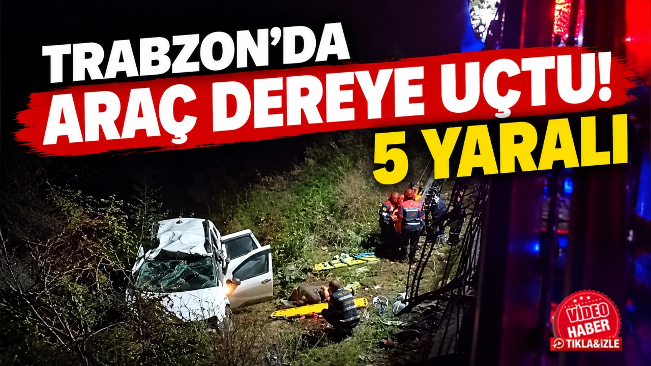 Trabzon’da araç dereye uçtu! 5 yaralı