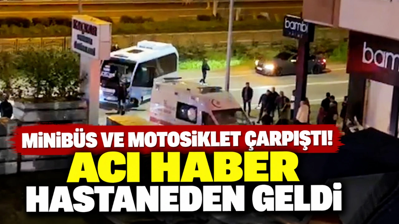 Minibüs ve motosiklet çarpıştı! Acı haber hastaneden geldi