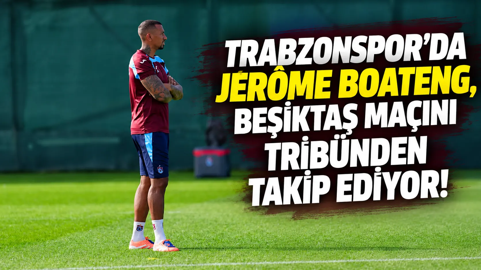 Trabzonspor'da Jérôme Boateng, Beşiktaş maçını tribünden takip ediyor!