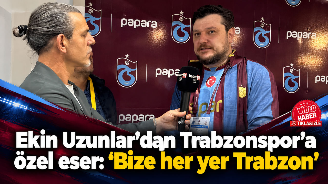 Ekin Uzunlar’dan Trabzonspor’a özel eser: “Bize her yer Trabzon”