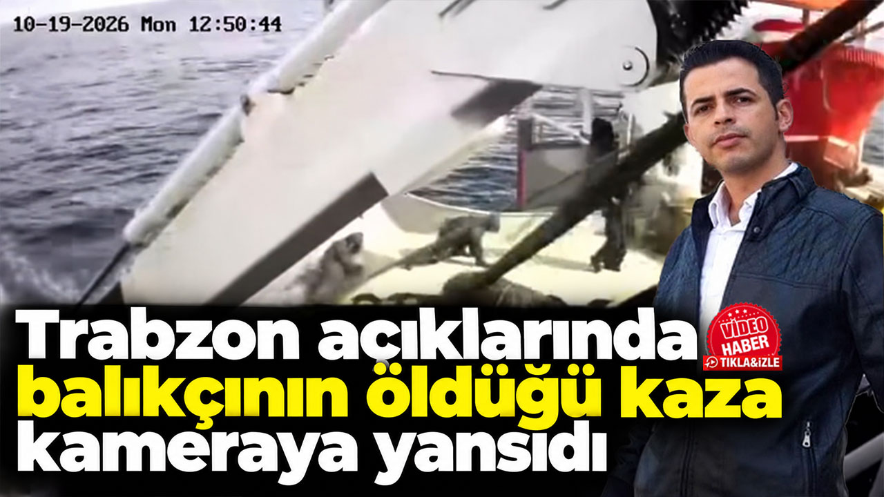 Trabzon açıklarında balıkçının öldüğü kaza kameraya yansıdı