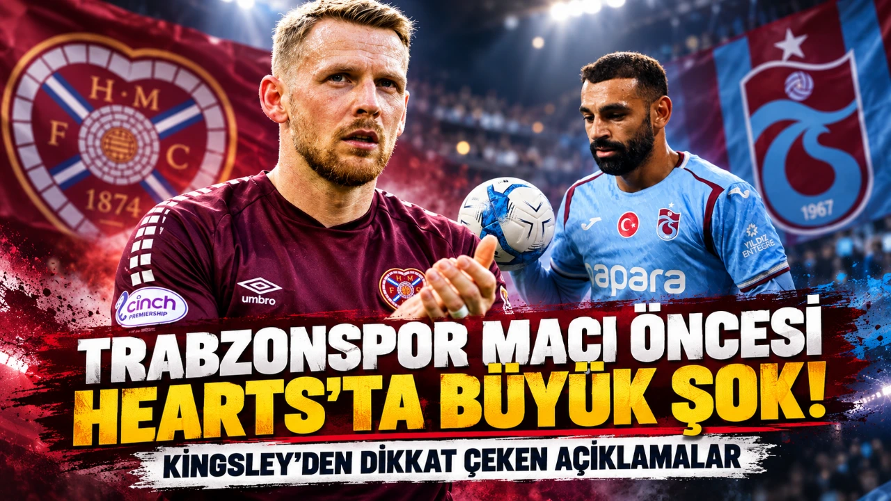 Trabzonspor maçı öncesi Hearts'ta büyük şok! Kingsley'den dikkat çeken açıklamalar