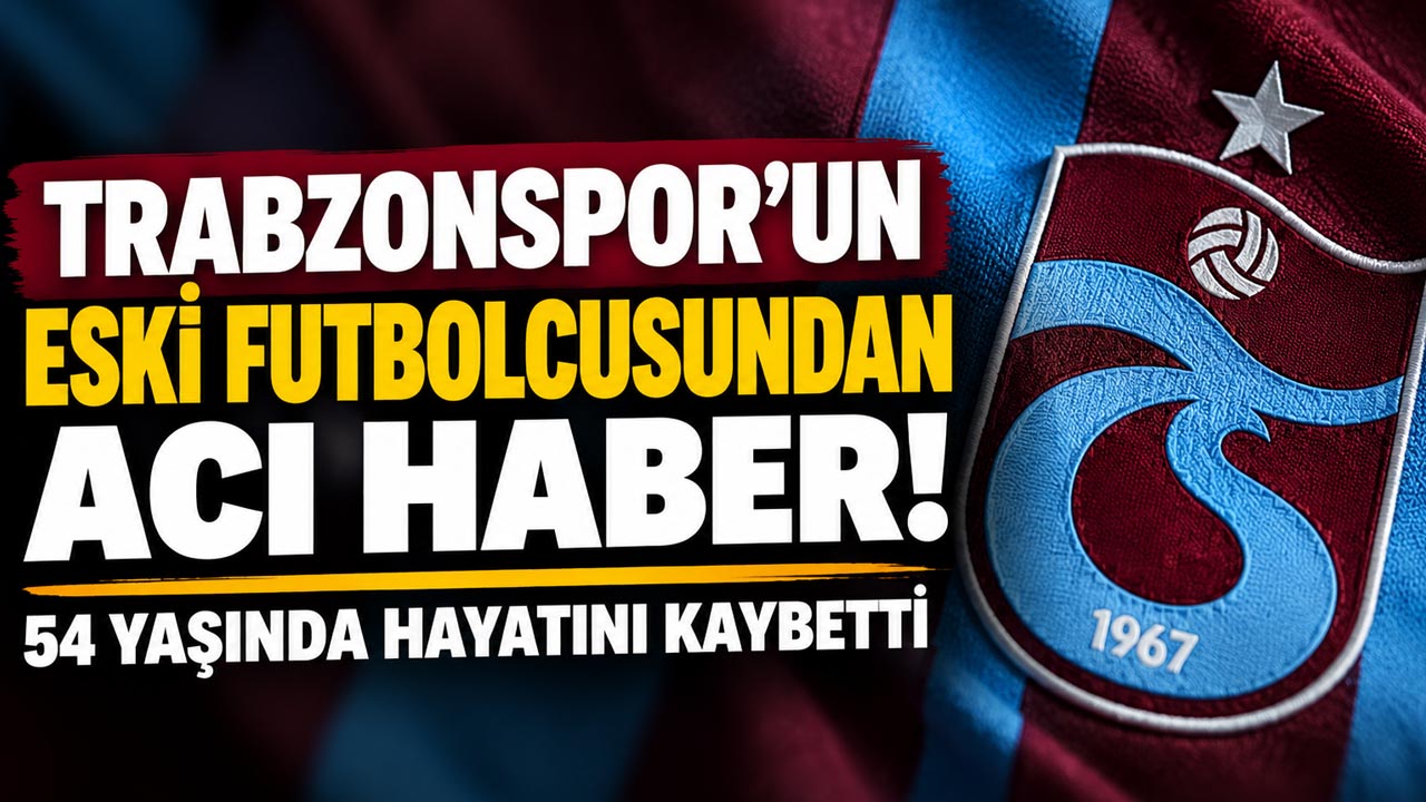 Trabzonspor'un eski futbolcusundan acı haber! 54 yaşında hayatını kaybetti