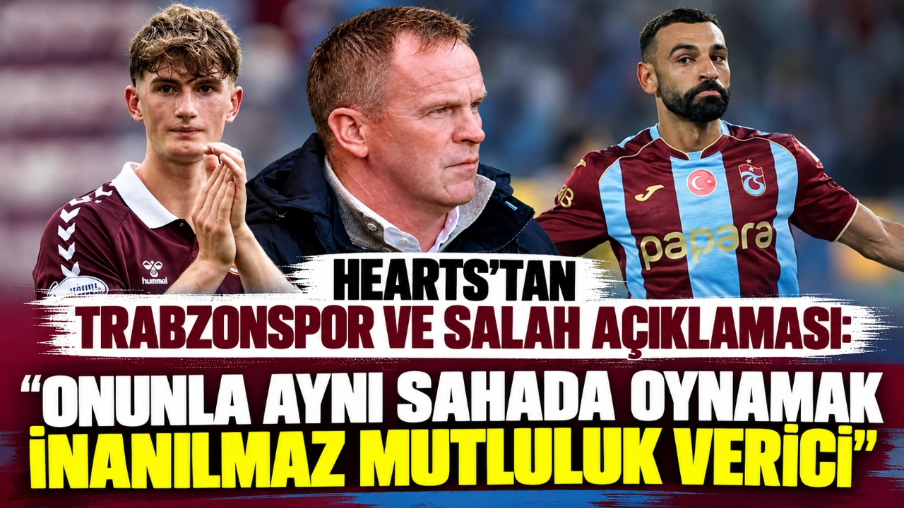 Hearts'tan Trabzonspor ve Salah açıklaması: "Onunla aynı sahada oynamak inanılmaz mutluluk verici"