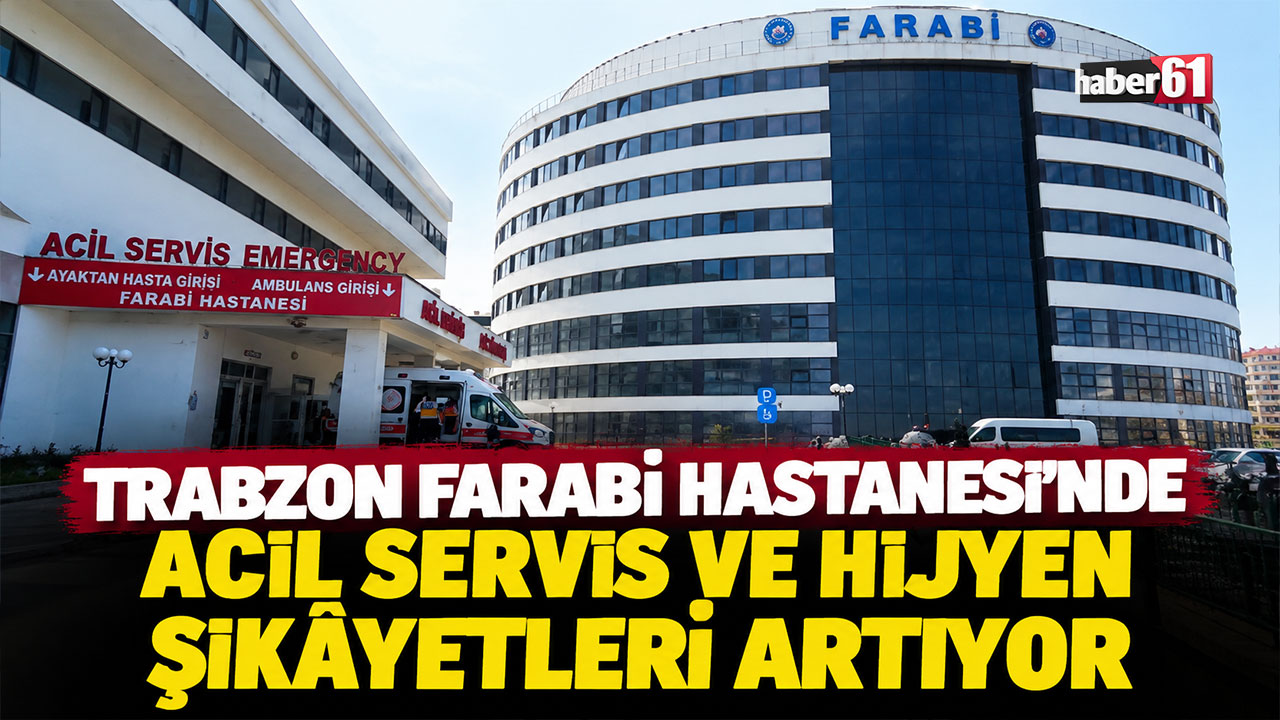 Trabzon Farabi Hastanesi’nde acil servis ve hijyen şikâyetleri artıyor