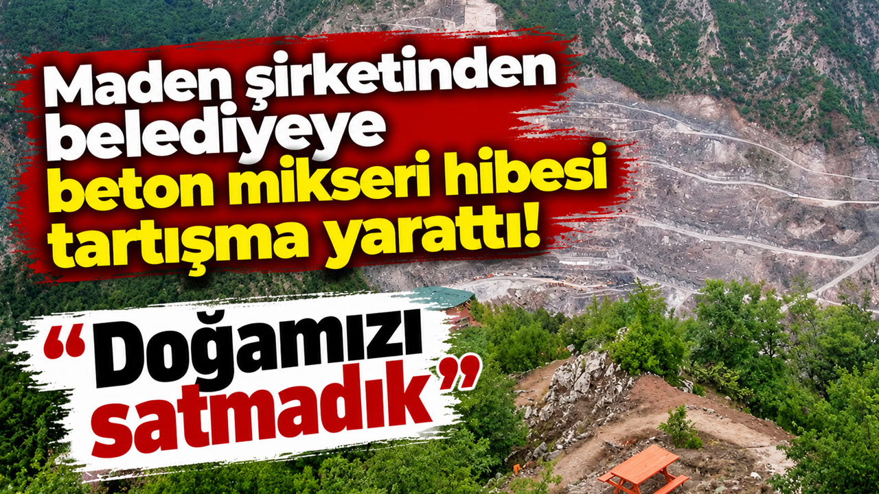 Maden şirketinden belediyeye beton mikseri hibesi tartışma yarattı! "Doğamızı satmadık"