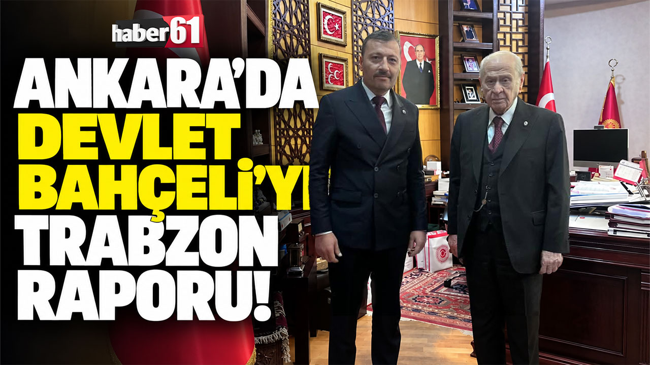 Ankara'da Devlet Bahçeli’ye Trabzon raporu!