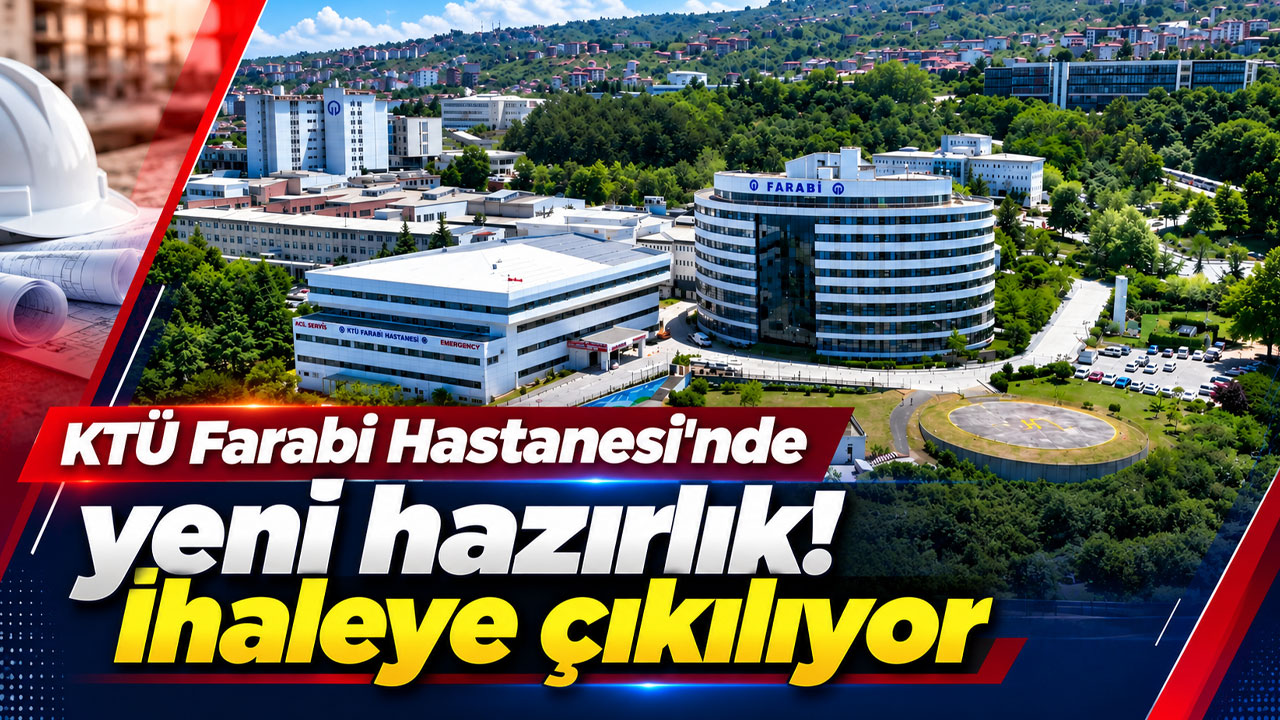 KTÜ Farabi Hastanesi'nde yeni hazırlık! İhaleye çıkılıyor