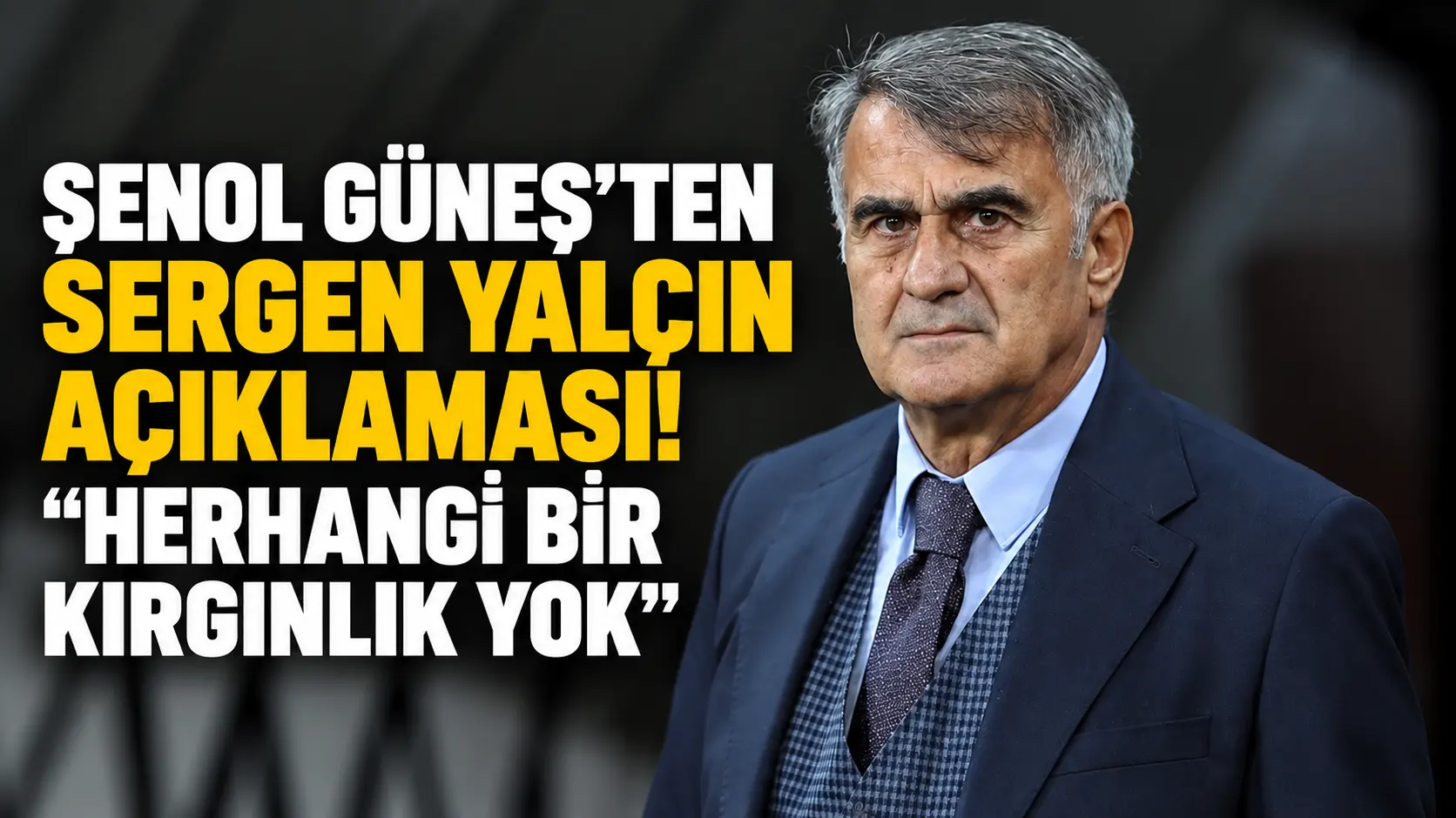 Şenol Güneş'ten Sergen Yalçın açıklaması! "Herhangi bir kırgınlık yok"