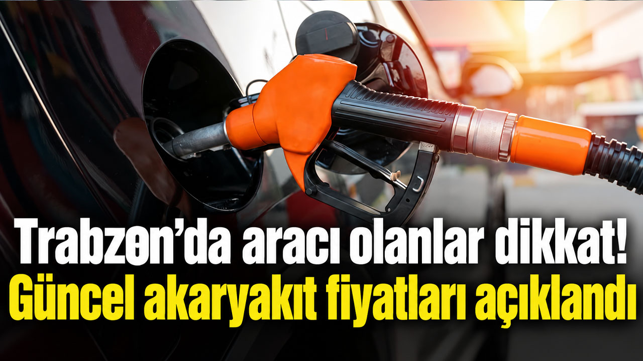 Trabzon’da aracı olanlar dikkat! Güncel akaryakıt fiyatları açıklandı