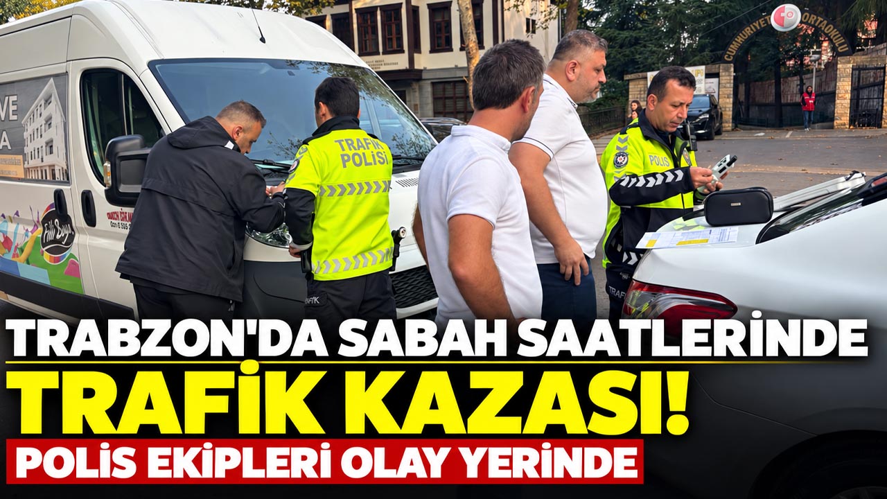 Trabzon sabah saatlerinde trafik kazası! Polis ekipleri olay yerinde