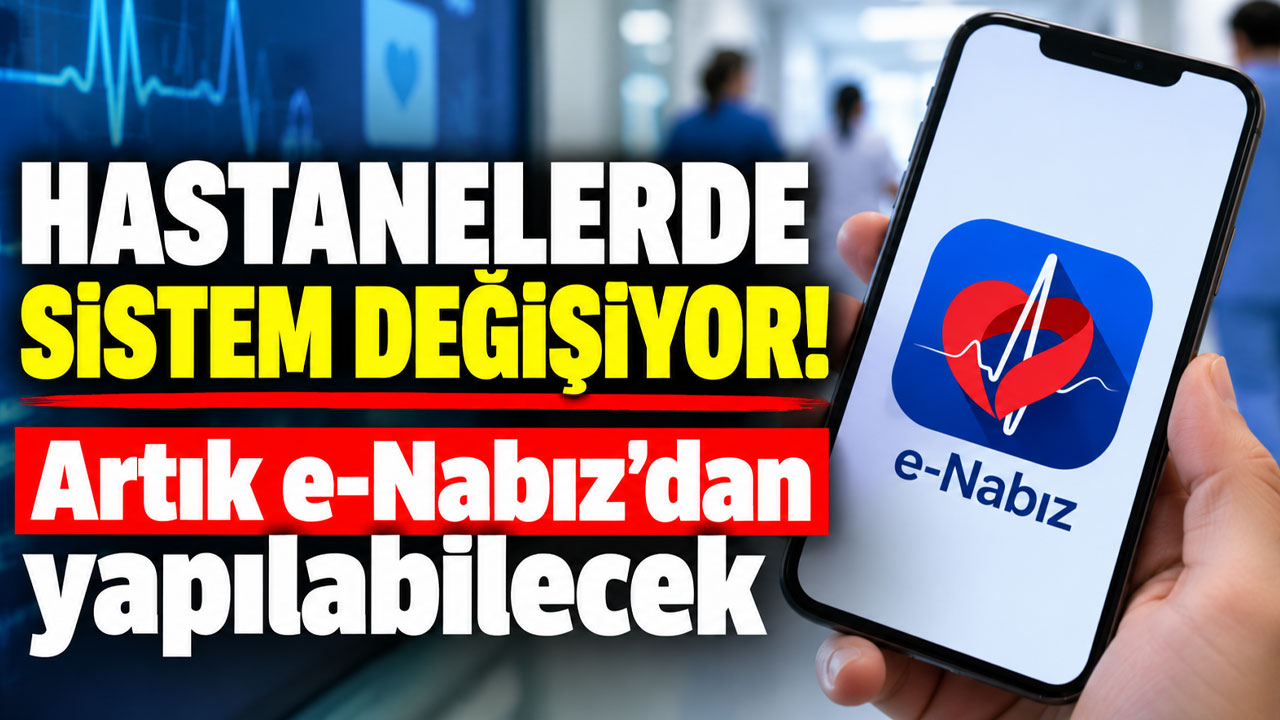 Hastanelerde sistem değişiyor! Artık e-Nabız’dan yapılabilecek