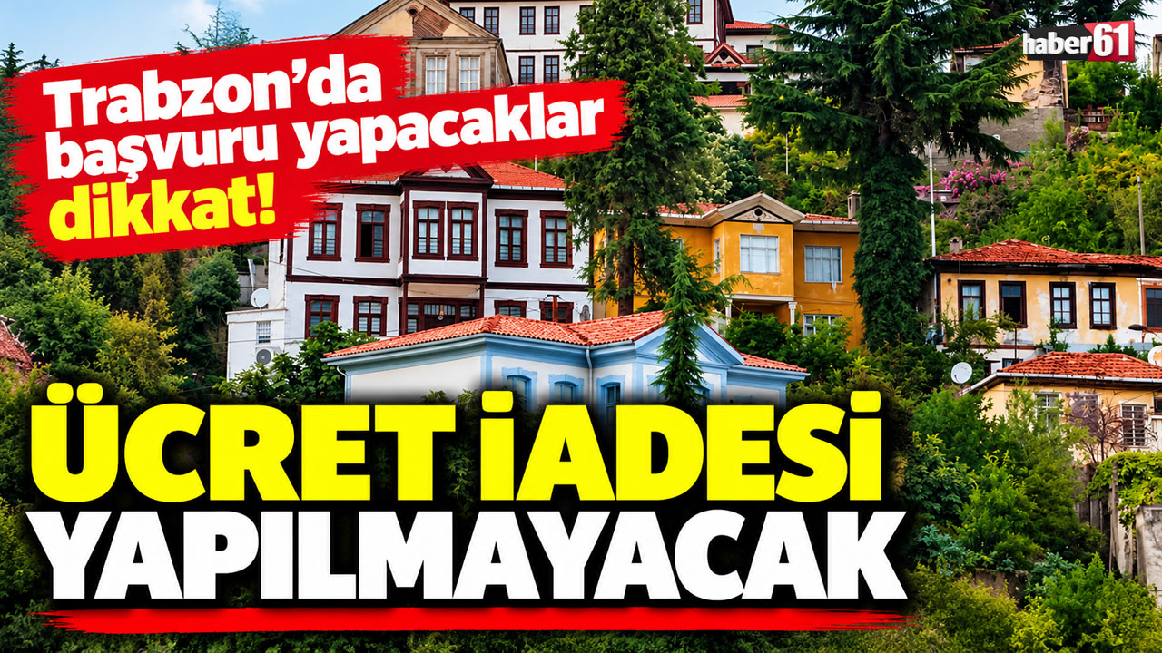 Trabzon’da başvuru yapacaklar dikkat! Ücret iadesi yapılmayacak