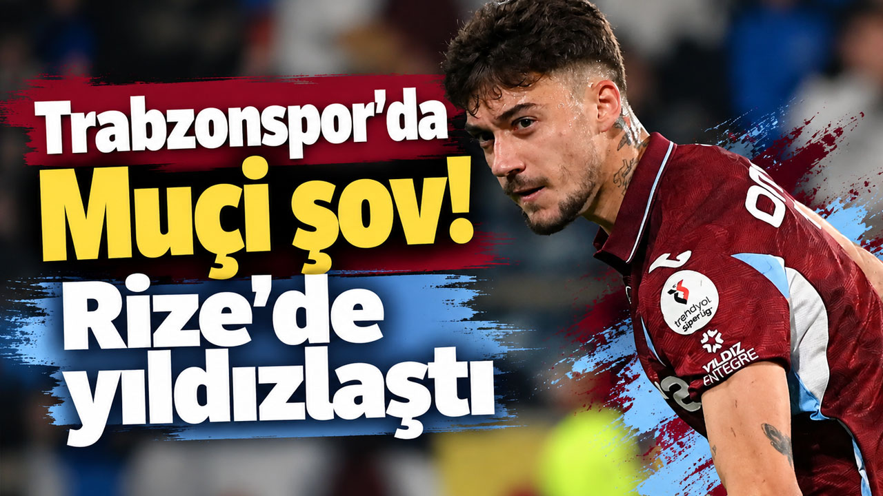 Trabzonspor’da Muçi şov! Rize’de yıldızlaştı