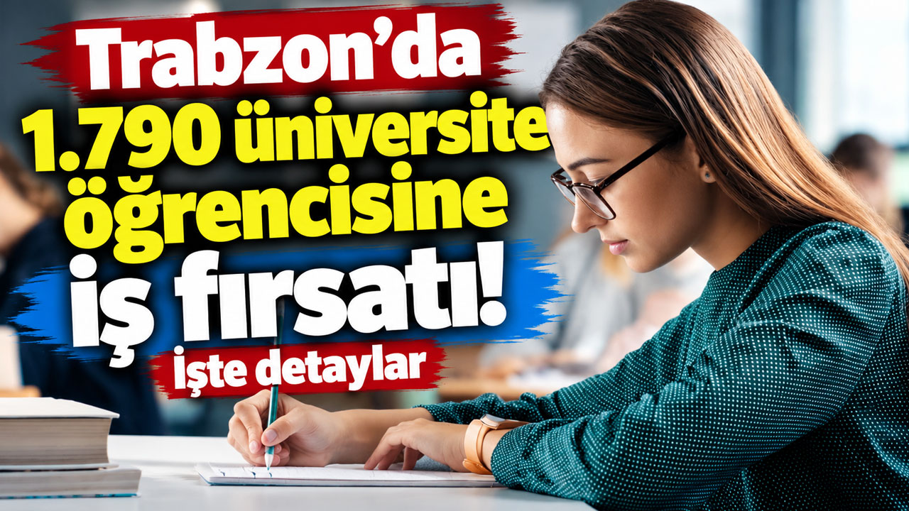 Trabzon’da 1.790 üniversite öğrencisine iş fırsatı! İşte detaylar