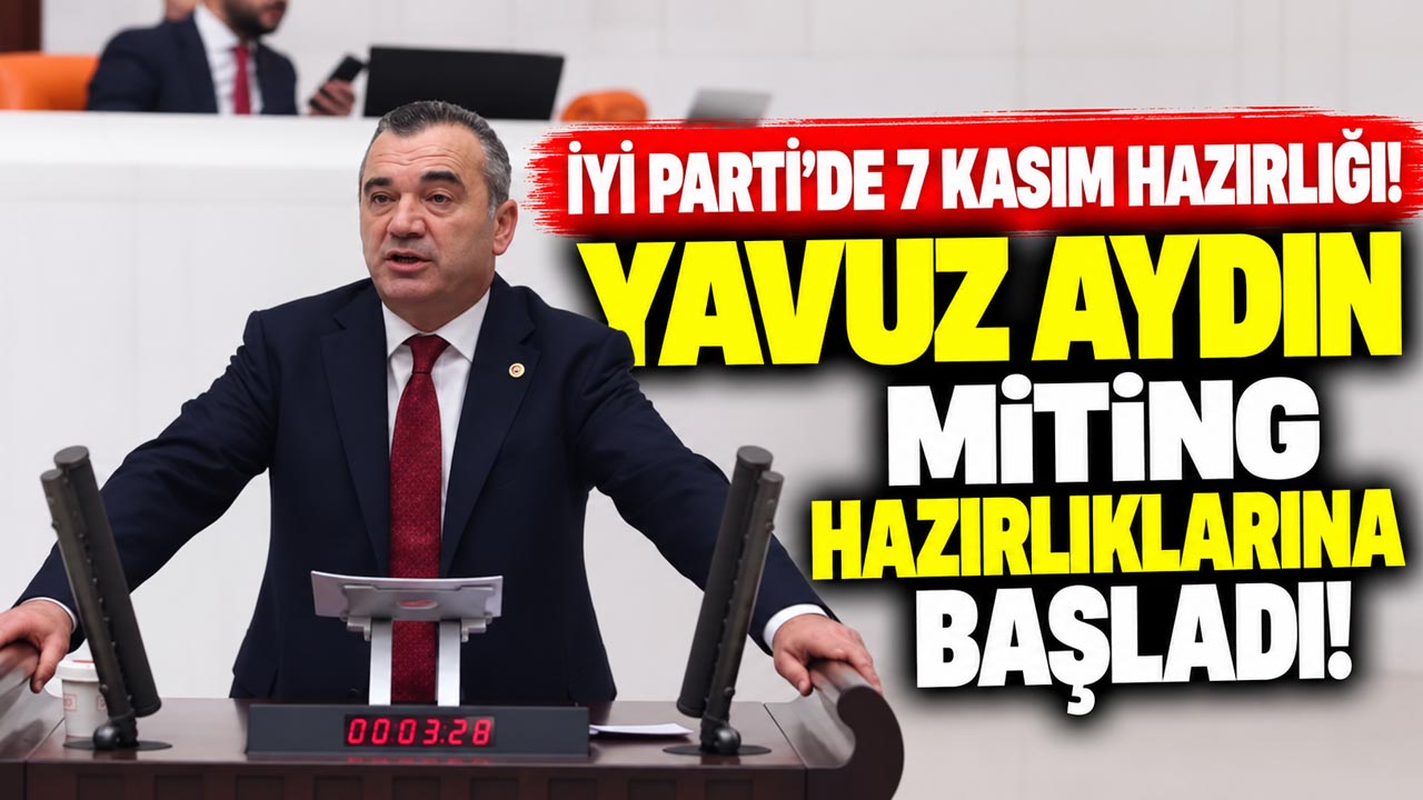 İYİ Parti'de 7 Kasım hazırlığı! Yavuz Aydın miting hazırlıklarına başladı