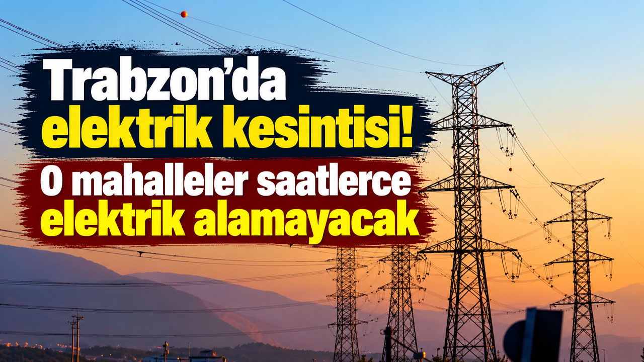 Trabzon'da elektrik kesintileri! 28 Ekim elektrik kesintisi