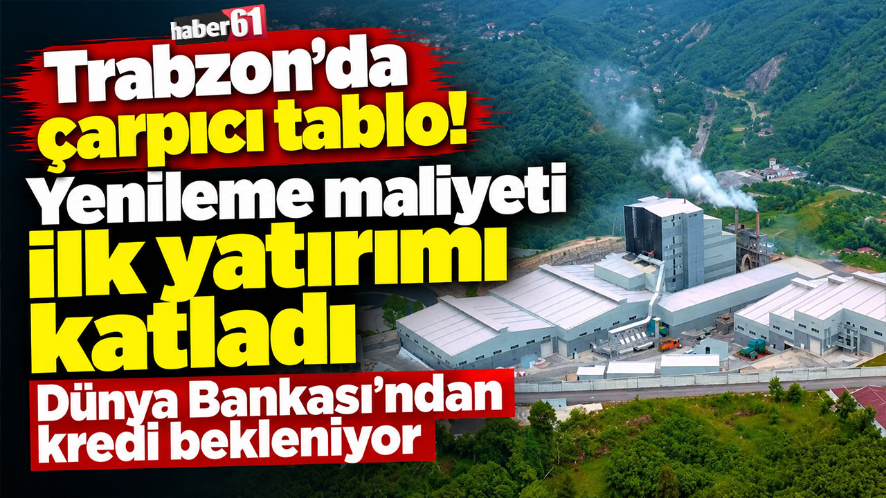 Trabzon’da çarpıcı tablo! Yenileme maliyeti ilk yatırımı katladı Dünya Bankası’ndan kredi bekleniyor