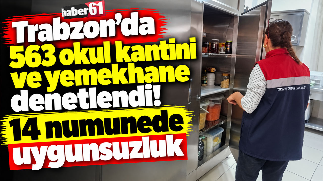 Trabzon’da 563 okul kantini ve yemekhane denetlendi! 14 numunede uygunsuzluk