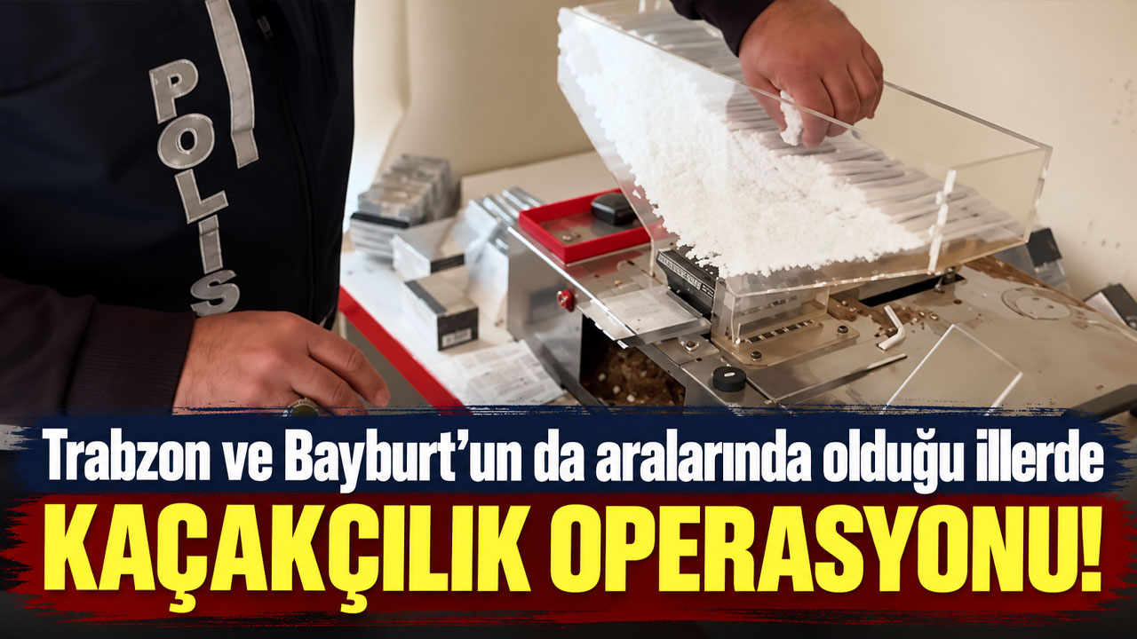 Trabzon ve Bayburt’un da aralarında olduğu illerde kaçakçılık operasyonu!