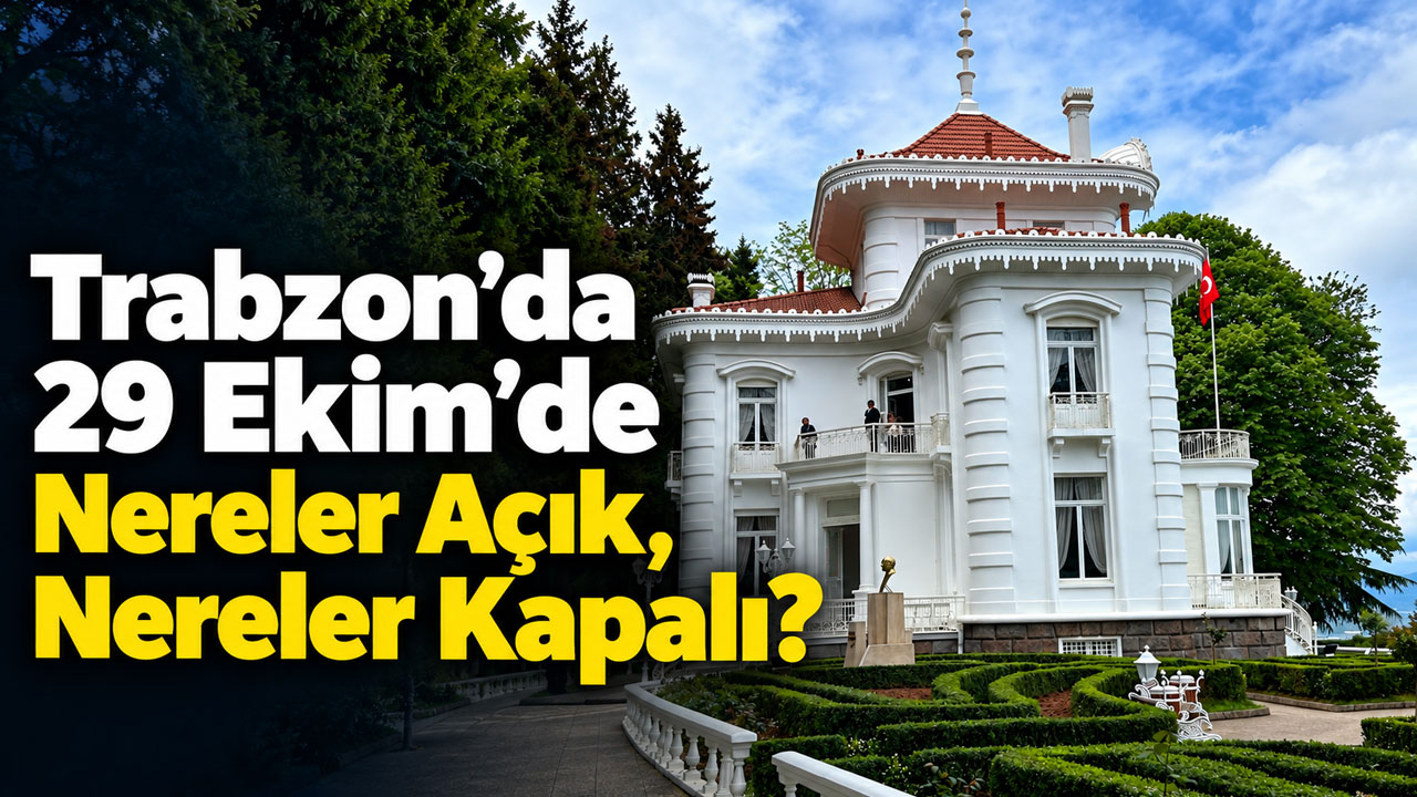 Trabzon’da 29 Ekim’de nereler açık, nereler kapalı olacak?
