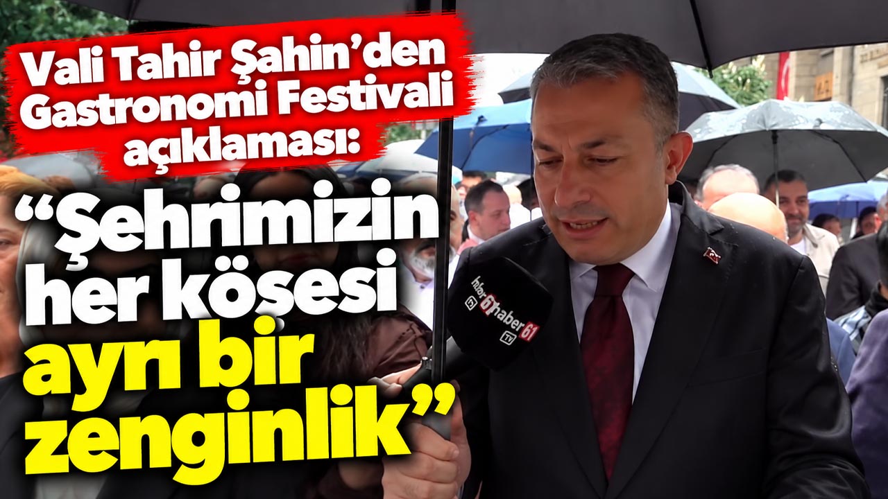 Vali Tahir Şahin’den Gastronomi Festivali açıklaması: “Şehrimizin her köşesi ayrı bir zenginlik”