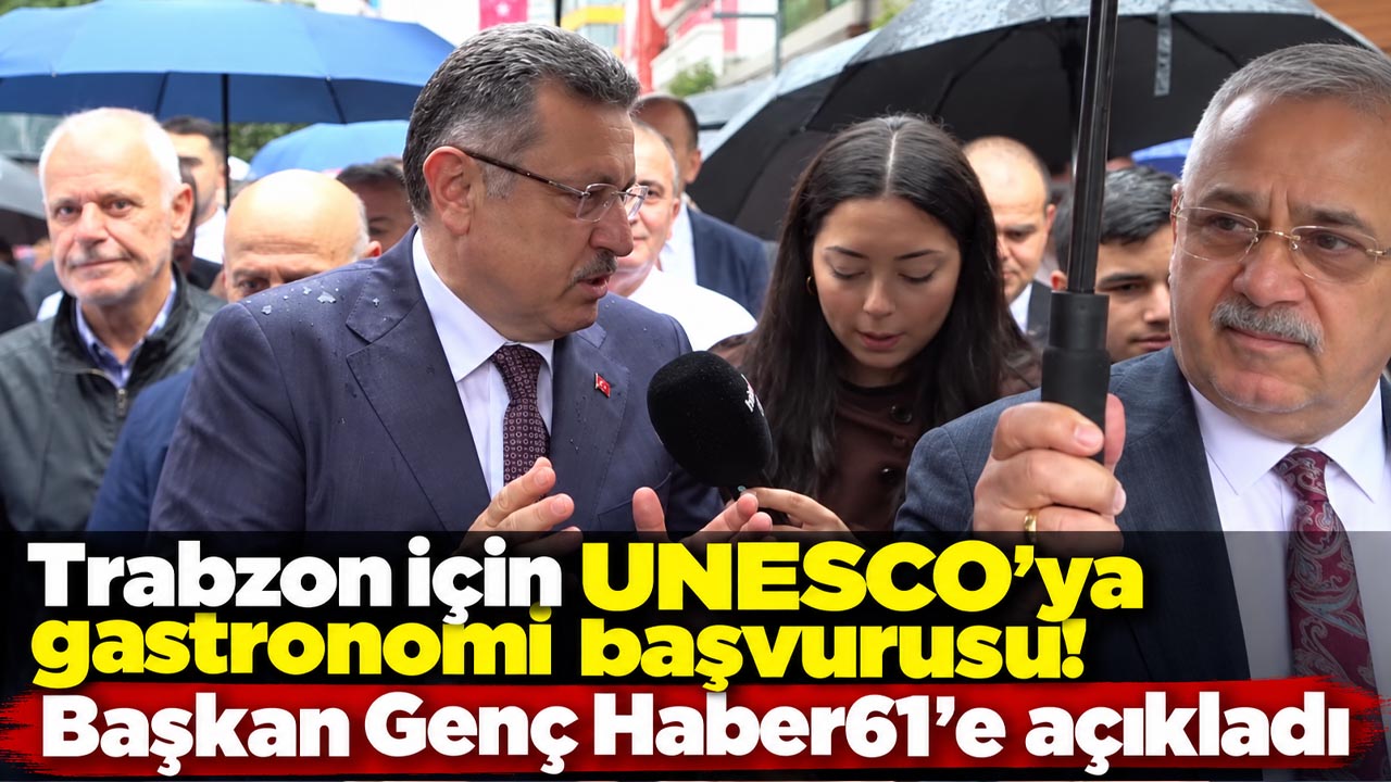 Trabzon için UNESCO’ya gastronomi başvurusu! Başkan Genç Haber61'e açıkladı