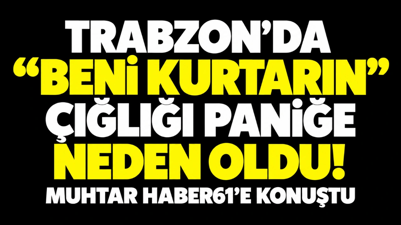 Trabzon’da “Beni kurtarın” çığlığı paniğe neden oldu! Muhtar Haber61’e konuştu