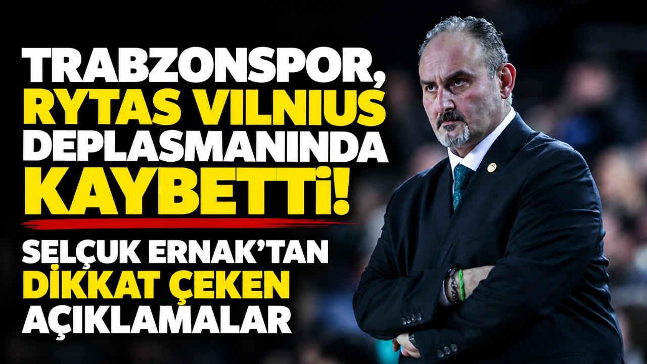 Trabzonspor, Rytas Vilnius deplasmanında kaybetti! Selçuk Ernak'tan dikkat çeken açıklamalar