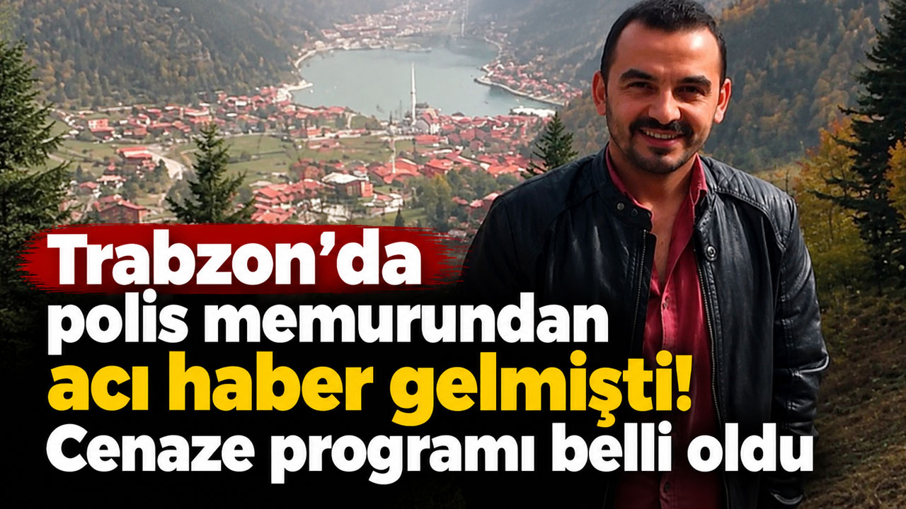 Trabzon'da polis memurundan acı haber gelmişti! Cenaze programı belli oldu