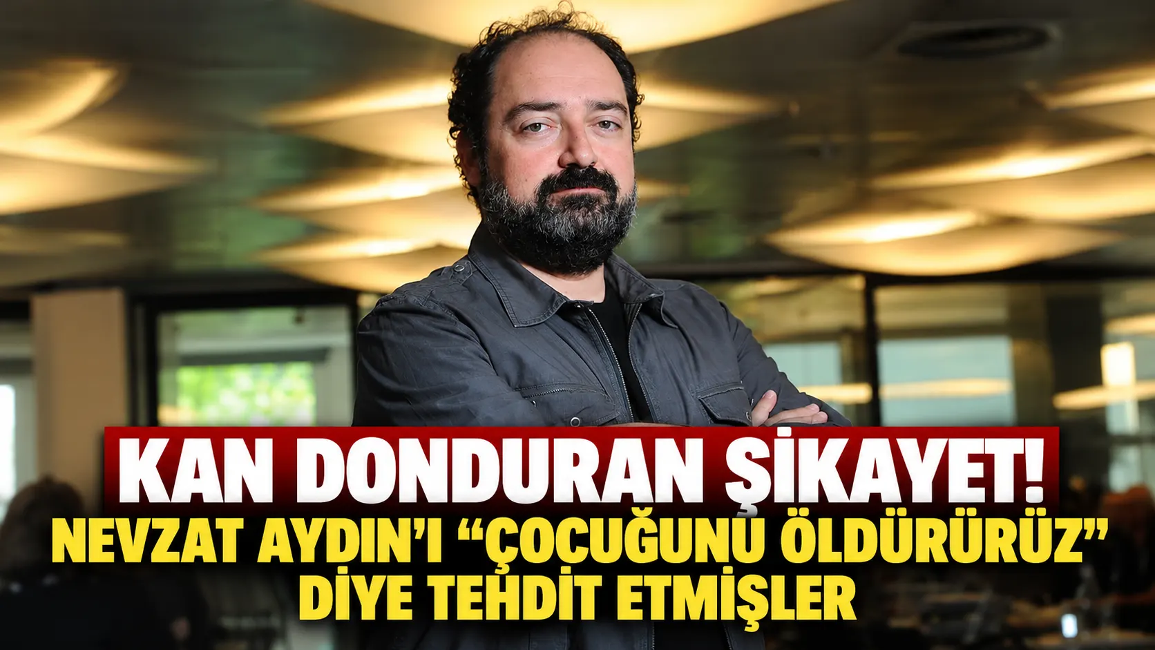 Kan donduran şikayet! Nevzat Aydın'ı ''çocuğunu öldürürüz'' diye tehdit etmişler