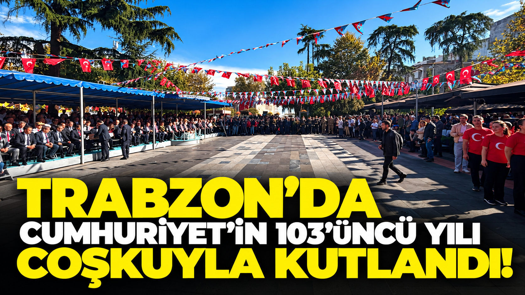Trabzon’da Cumhuriyet’in 103’üncü yılı coşkuyla kutlandı!