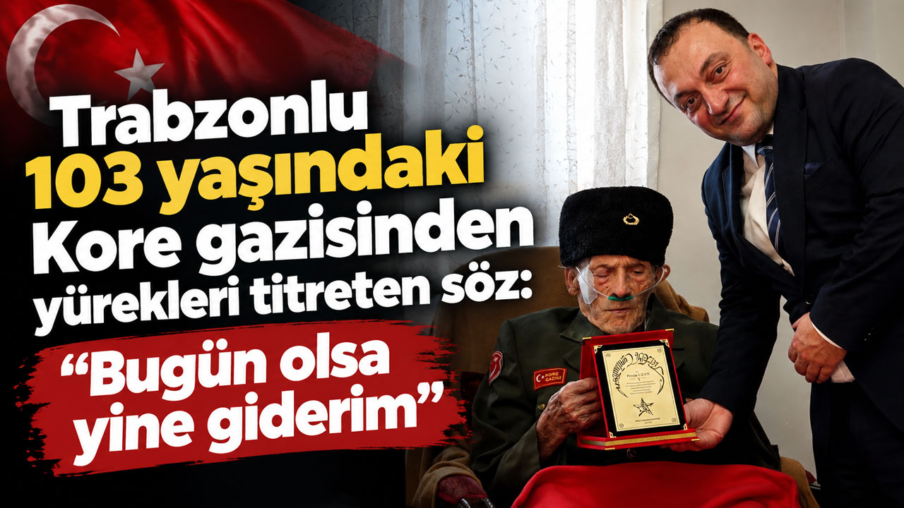 Trabzonlu 103 yaşındaki Kore gazisinden yürekleri titreten söz: “Bugün olsa yine giderim”