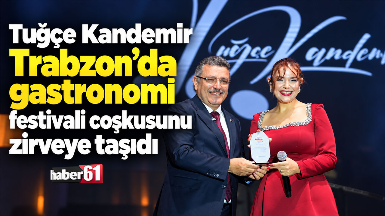 Tuğçe Kandemir Trabzon’da gastronomi festivali coşkusunu zirveye taşıdı