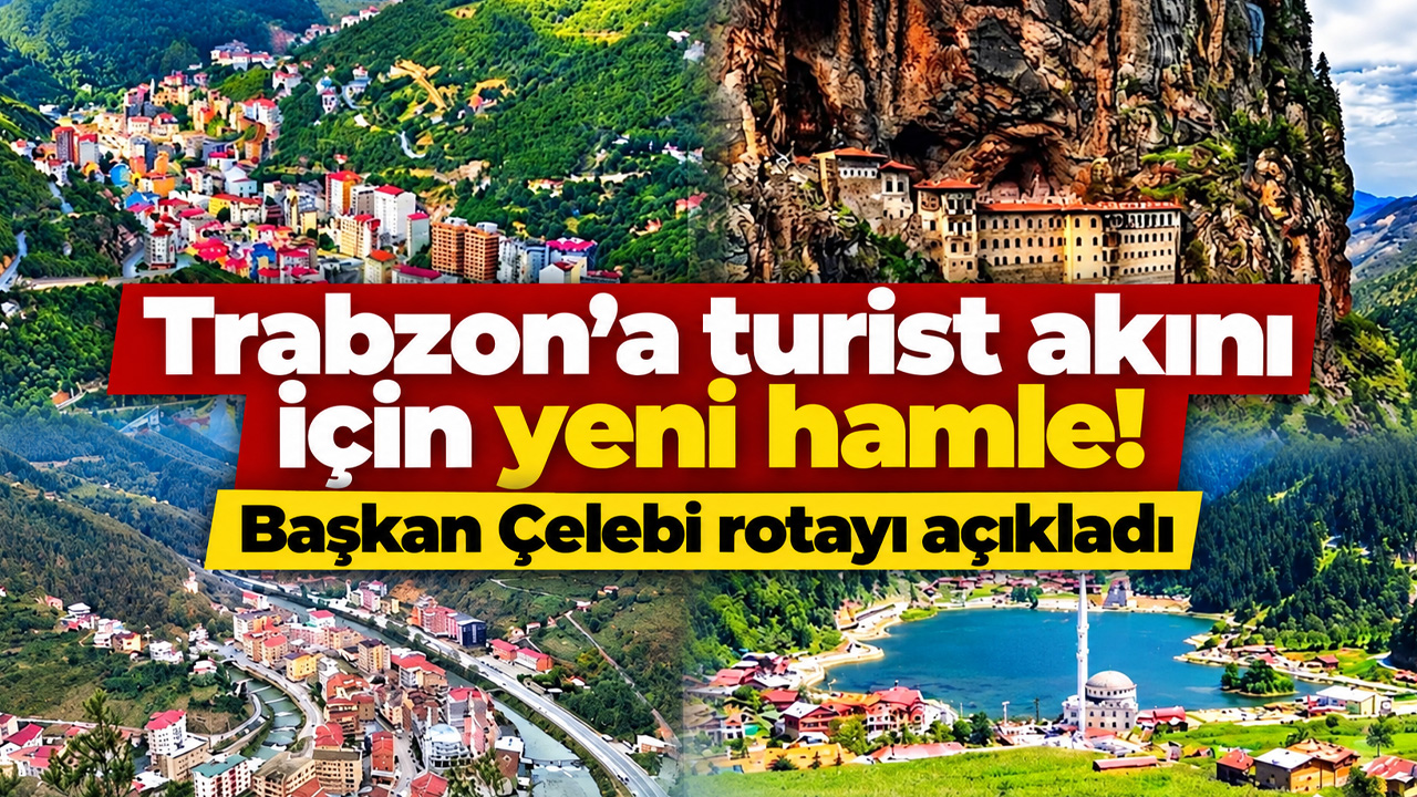 Trabzon’a turist akını için yeni hamle! Başkan Çelebi rotayı açıkladı