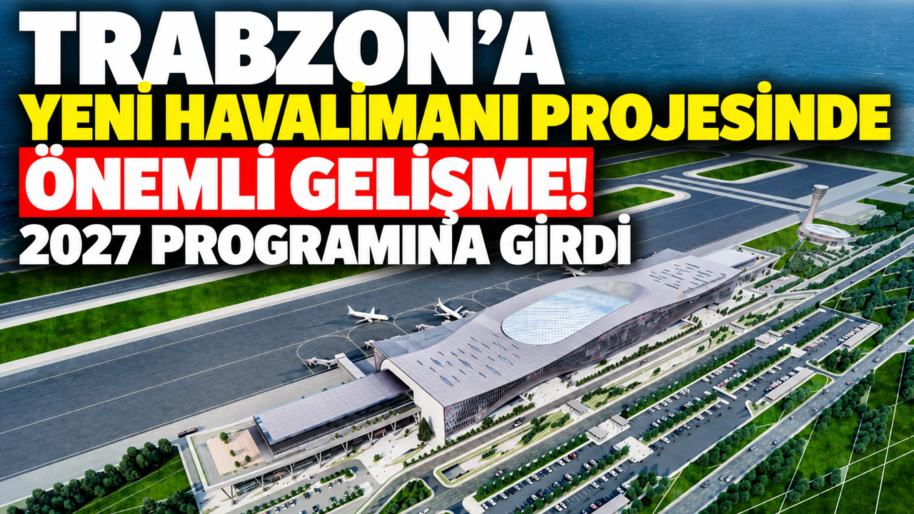 Trabzon’a yeni havalimanı projesinde önemli gelişme! 2027 programına girdi