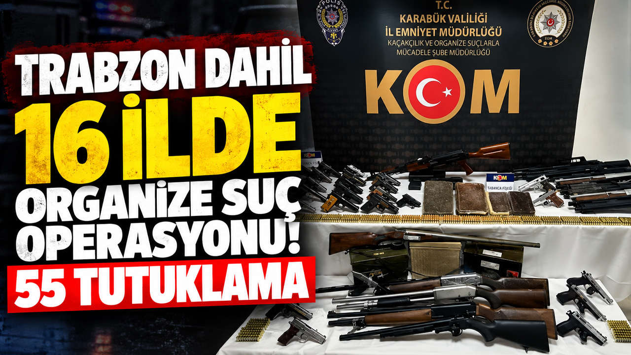 Trabzon dahil 16 ilde organize suç operasyonu! 55 tutuklama