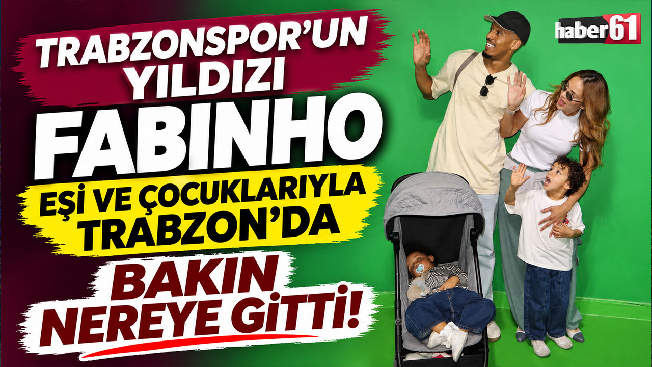 Trabzonspor'un yıldızı Fabinho eşi ve çocuklarıyla Trabzon’da bakın nereye gitti!