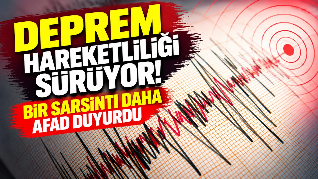 Deprem hareketliliği sürüyor! Bir sarsıntı daha AFAD duyurdu