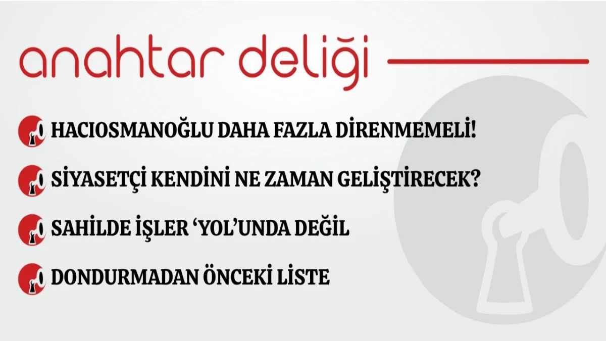 Anahtar Deliği 11.10.2026 - Hacıosmanoğlu daha fazla direnmemeli!