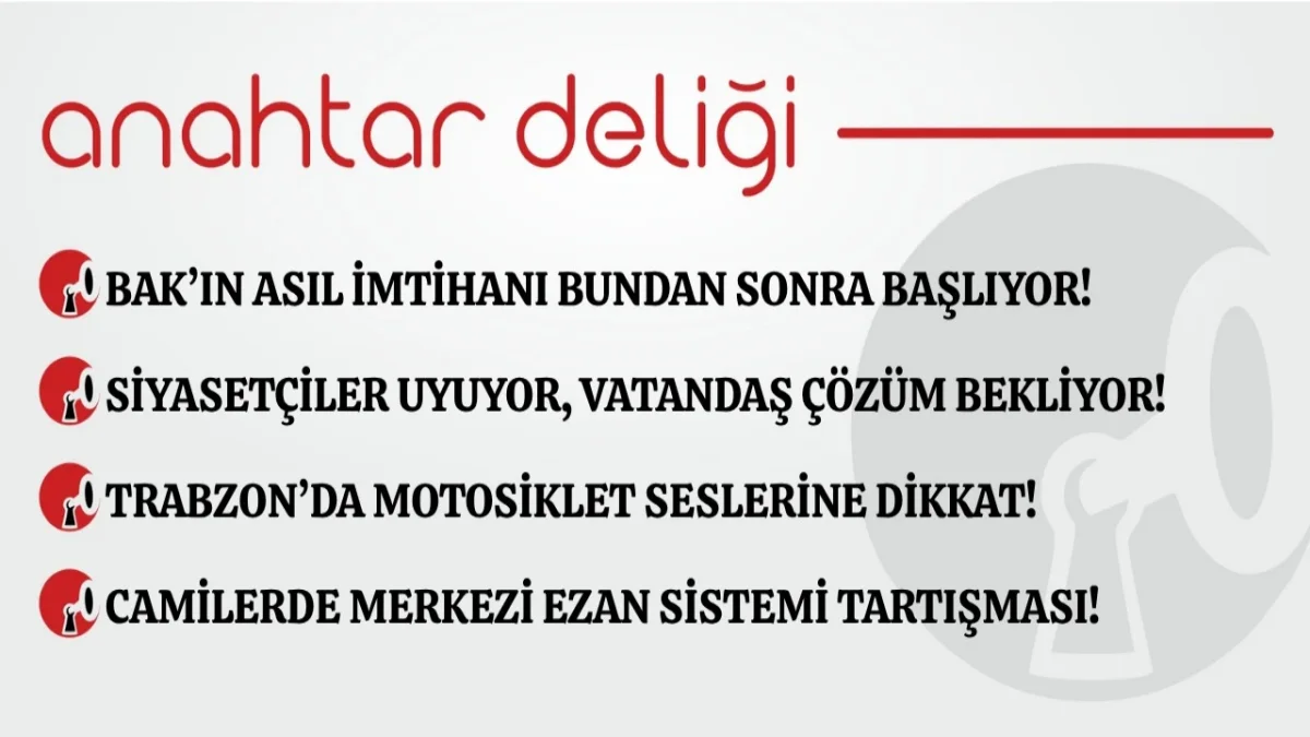 Anahtar Deliği 19.10.2026 Bak’ın asıl imtihanı bundan sonra başlıyor!